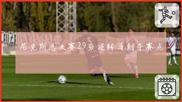 尼克斯总决赛29分逆转马刺夺赛点